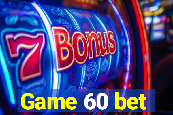 Game 60 bet
